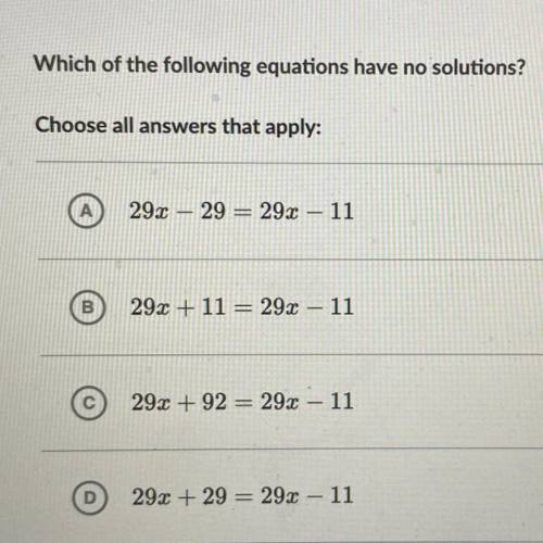 Which of the following equations have no solutions?

Choose all answers that apply:
29x - 29 = 29x