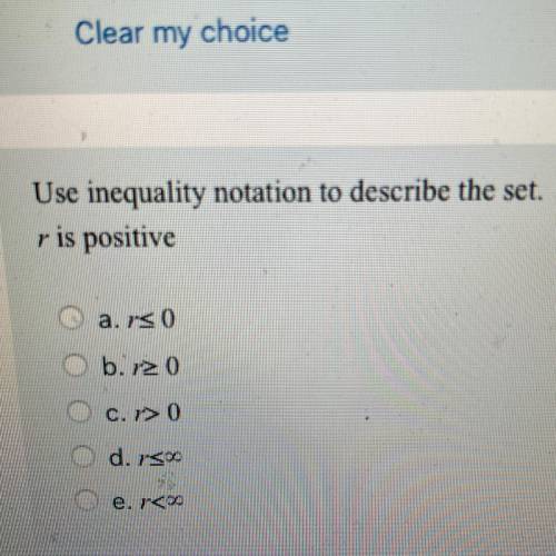 Use inequality notation to describe the set.
r is positive