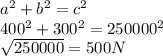a^2+b^2=c^2\\400^2+300^2=250000^2\\\sqrt{250000} = 500N