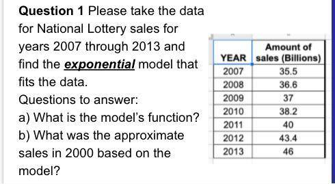 Question 1 Please take the data for National Lottery sales for years 2007 through 2013 and find the