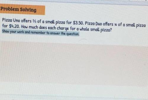 Pizza Uno offers 2/3 of a small pizza for $3.50. Pizza Duo offers % of a small pizza for $4.20. How