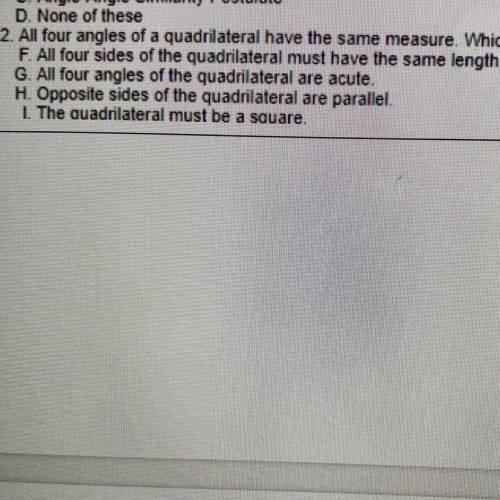 All four angles of a quadrilateral have the same measure. Which statement is true?

F
G
H
I