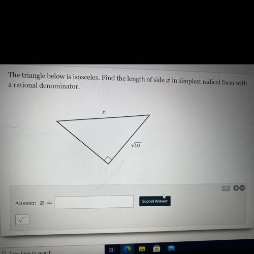 The triangle below is isosceles. Find the length of side x in simplest radical form with

a ration