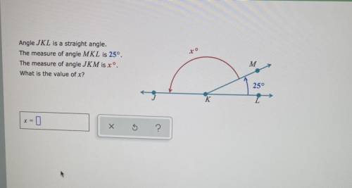 To

Angle JKL is a straight angle.
The measure of angle MKL is 25°.
The measure of angle JKM is xº