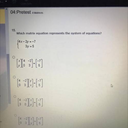 Which matrix equation represents the system of equations?
[4x - 2y = -7
3y = 5