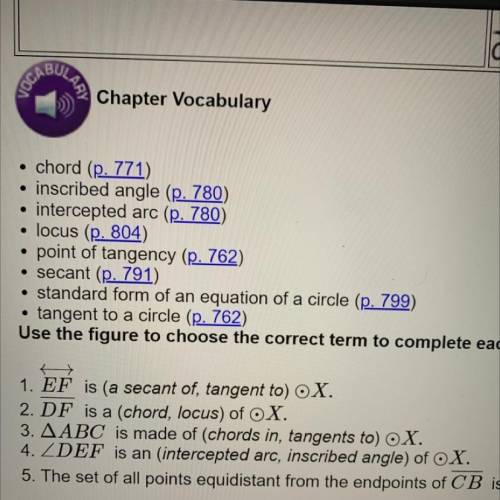 1. EF is (a secant of, tangent to) OX.

2. DF is a (chord, locus) of OX.
3. AABC is made of (chord