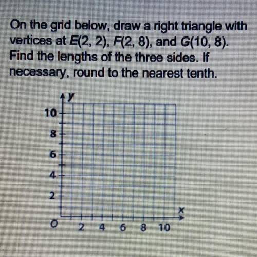 On the grid below, draw a right triangle with

vertices at E(2, 2), F(2,8), and G(10, 8).
Find the