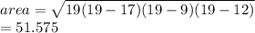 area =  \sqrt{19(19 - 17)(19 - 9)(19 - 12)}  \\  = 51.575
