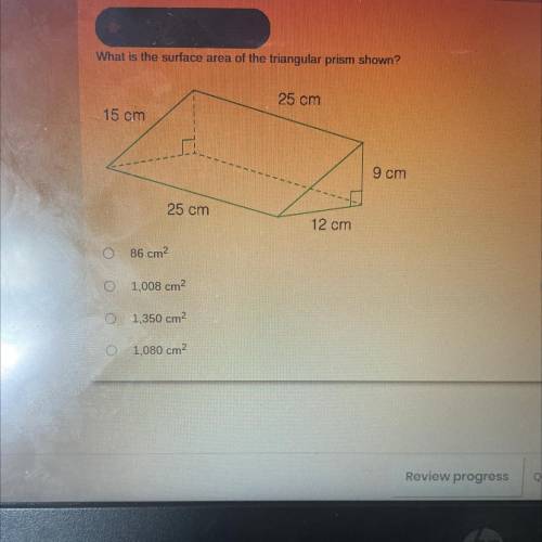 What is the surface area of the triangular prism shown?

25 cm
15 cm
9 cm
25 cm
12 cm