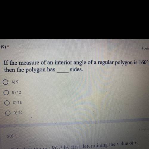 19) *

4 points
If the measure of an interior angle of a regular polygon is 160°,
then the polygon