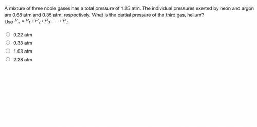 A mixture of three noble gases has a total pressure of 1.25 atm. The individual pressures exerted b
