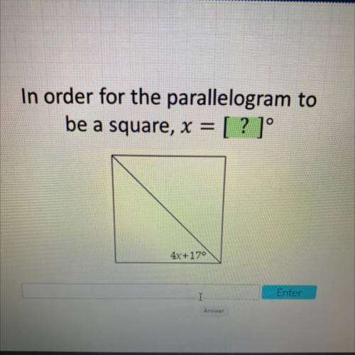 In order for the parallelogram to
be a square, x = [? ]°
4x+170
Enter
Answer