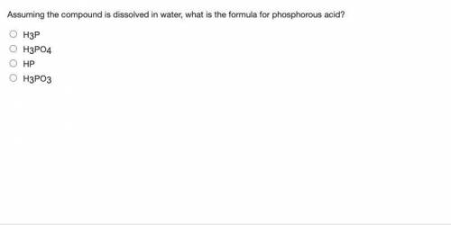 Assuming the compound is dissolved in water, what is the formula for phosphorous acid?

H3P
H3PO4