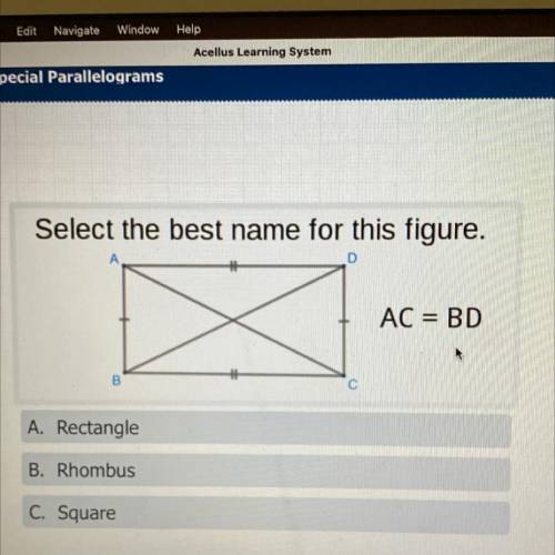 Select the best name for this figure.

D
AC = BD
B
A. Rectangle
B. Rhombus
C. Square