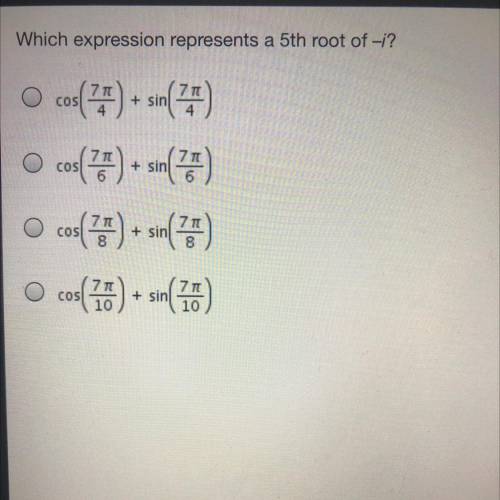 Which expression represents a 5th root of -i?
PLEASE HURRY !! 50points