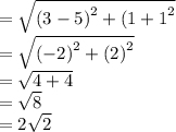 = \sqrt{ {(3 - 5)}^{2} +  {(1 + 1}^{2}  }  \\   = \sqrt{ {( - 2)}^{2}  +  {(2)}^{2} }  \\    = \sqrt{4 + 4}  \\  =  \sqrt{8}  \\   = 2 \sqrt{2}