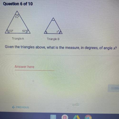 Question 6 of 10

62
A
59°
59
Triangle A
Triangle B
Given the triangles above, what is the measure