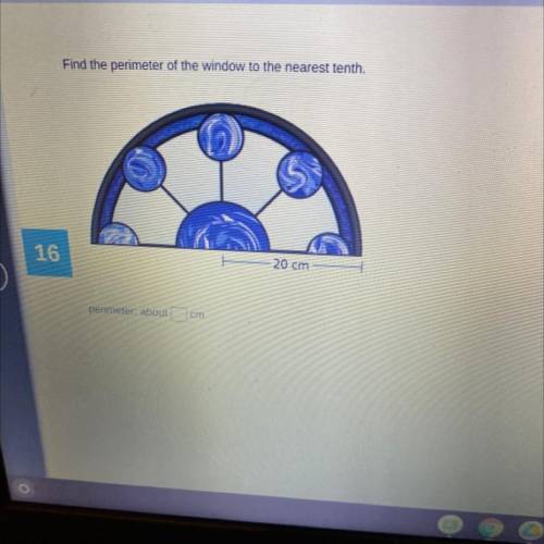 Find the perimeter of the semi circle window to the nearest tenth.
20 cm