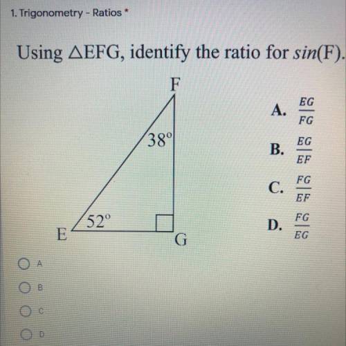 Using AEFG, identify the ratio for sin(F).

F
EG
A.
FG
38°
EG
B.
EF
FG
C.
EF
FG
52°
D.
EG
E
G