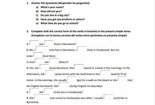 Ayuda porfa

1_ Answer this questions(No se como responderlas) 
2_complete with the correct form o