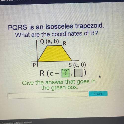 PQRS is an isosceles trapezoid.

What are the coordinates of R?
Q (a, b)
Р
S (C, 0)
R(c- [?], 1)
G
