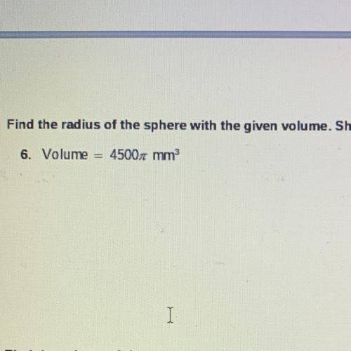 Find the radius of the sphere with the given volume. Show all work