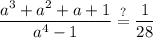 \displaystyle \frac{ {a}^{3} + {a}^{2} + a + 1}{ {a}^{4} - 1}  \stackrel{ ? }{= }\frac{1}{28}