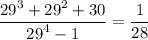 \displaystyle  \frac{ {29}^{3}  +  {29}^{2} + 30 }{ {29}^{4}  - 1}  =  \frac{1}{28}