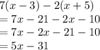 7(x - 3) - 2(x + 5) \\  = 7x - 21 - 2x - 10 \\  = 7x - 2x - 21 - 10\\  = 5x - 31