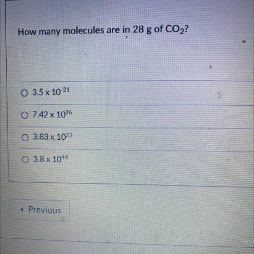 Question 27

How many molecules are in 28 g of CO2?
O 3.5 x 10-21
O 7.42 x 1026
3.83 x 1023
O 3.8