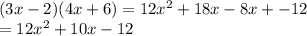 (3x - 2)(4x + 6) = 12 {x}^{2} + 18x - 8x + - 12 \\  = 12 {x}^{2} + 10x - 12