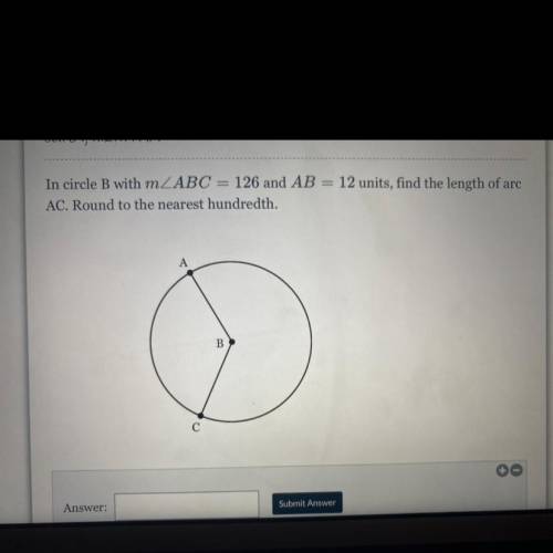 In circle B with mZABC = 126 and AB = 12 units, find the length of arc

AC. Round to the nearest h