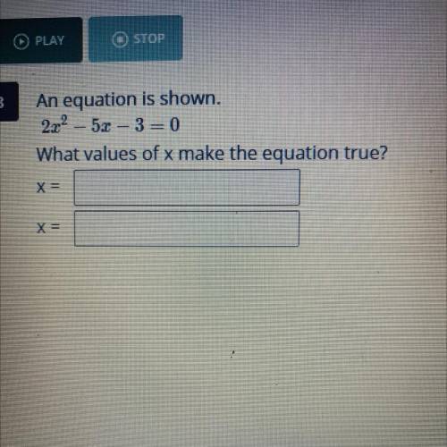 An equation is shown
What values of x make the equation true?
x=?
x=?