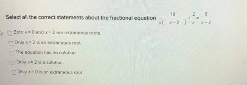 Select all the correct statements about the fractional equation:
10/x(x - 2) + 2/x = 5/x-2