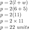 p = 2(l + w) \\ p = 2(6 + 5) \\p = 2(11) \\  p = 2 \times 11 \\ p = 22 \:  \: units