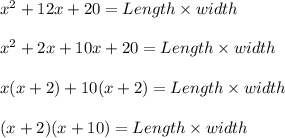 x^2 + 12x +20 = Length \times width\\\\x^2 + 2x + 10x + 20 = Length \times width\\\\x(x+2)+10(x+2) = Length \times width\\\\(x+2)(x+10) =Length \times width\\