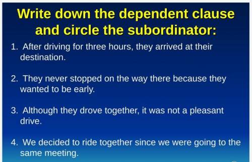 Identify which is the dependent clause by underlining the dependent clause in the sentence and circ