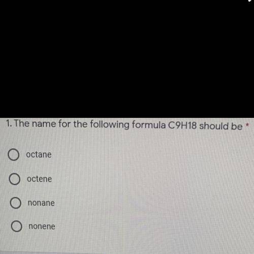 The name for the following formula C9H18 should be

O octane
O octene 
O nonane 
O nonene