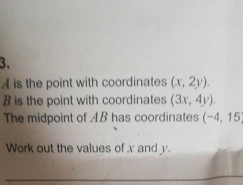 A is the point with coordinates (x, 2y).

B is the point with coordinates (3x, 4y).The midpoint of