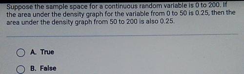 Please help! 15 points!

Suppose the sample space for a continuous random variable is 0 to 200. If