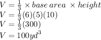 V =  \frac{1}{3}  \times base \: area \:  \times height \\ V =  \frac{1}{3} (6)(5)(10) \\ V =  \frac{1}{3} (300) \\ V = 100 {yd}^{3}