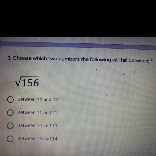 Choose which two numbers the following will fall between: *
V156 PLEASE HELP ME FASTTTTT
