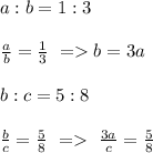 a :  b = 1 : 3\\\\\frac{a}{b} = \frac{1}{3} \ =  b = 3a\\\\b : c = 5 : 8 \\\\ \frac{b}{c} = \frac{5}{8} \ = \ \frac{3a}{c} = \frac{5}{8}