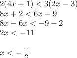 2 (4x + 1) < 3(2x - 3) \\8x + 2 < 6x -9 \\8x - 6x < -9 - 2\\2x < -11\\\\x< - \frac{11}{2}