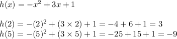 h(x) = -x^2 + 3x + 1 \\\\h(2) = -(2)^2 + (3 \times 2) + 1 = - 4 + 6 + 1 = 3\\h(5) = - (5)^2 + ( 3 \times 5) + 1 = - 25 + 15 + 1 = -9\\