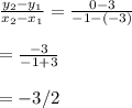 \frac{y_2-y_1}{x_2-x_1}=\frac{0-3}{-1-(-3)}\\\\=\frac{-3}{-1+3} \\\\=-3/2