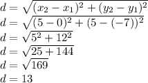 d=\sqrt{(x_2-x_1)^2+(y_2-y_1)^2}\\d=\sqrt{(5-0)^2+(5-(-7))^2}\\d=\sqrt{5^2+12^2}\\d=\sqrt{25+144}\\d=\sqrt{169}\\d=13