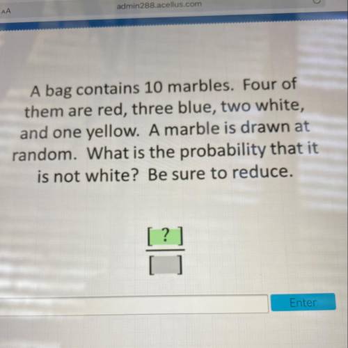PLEASE HELP ME!!!

A bag contains 10 marbles. Four of
them are red, three blue, two white,
and one