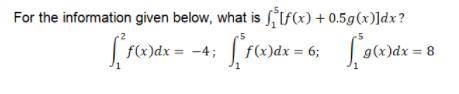 SEE ATTACHED; For the information given below, what is [f(x)+0.5g(x)]dx