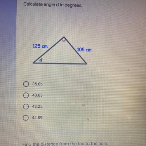 Calculate angle d in degrees.

2 points
125 cm
105 cm
35.06
40.03
42.25
44.89